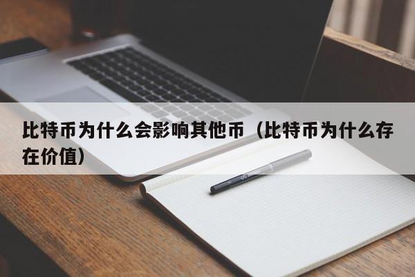 比特币为什么会影响其他币(比特币为什么存在价值)