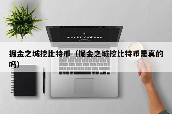 掘金之城挖比特币(掘金之城挖比特币是真的吗)