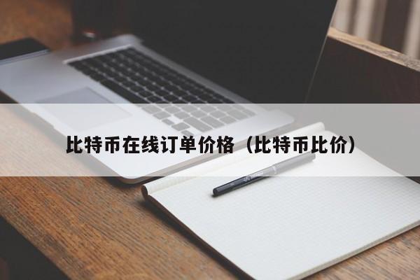 比特币在线订单价格(比特币比价)